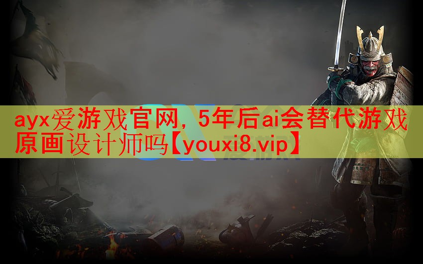 ayx爱游戏官网，5年后ai会替代游戏原画设计师吗