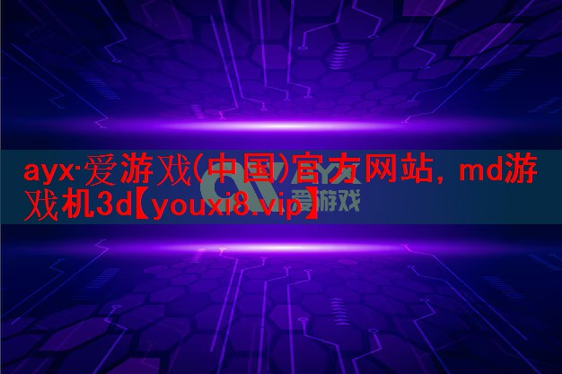 <strong>ayx·爱游戏(中国)官方网站，md游戏机3d</strong>