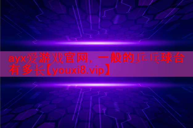 ayx爱游戏官网，一般的乒乓球台有多长